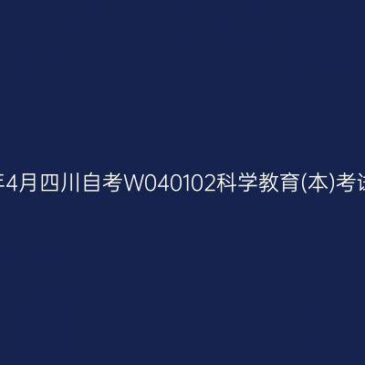 2025年4月四川自考W040102科学教育(本)考试安排