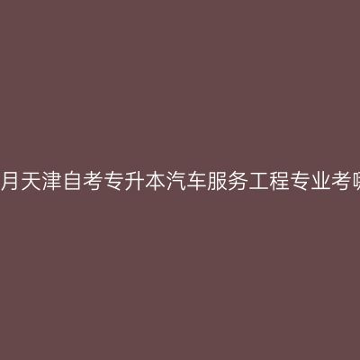 2025年4月天津自考专升本汽车服务工程专业考哪些科目