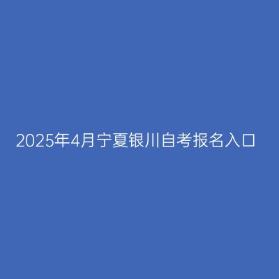 2025年4月宁夏银川自考报名入口