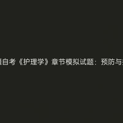 2025年4月新疆自考《护理学》章节模拟试题：预防与控制医院感染1