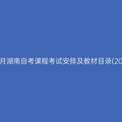 2025年4月湖南自考课程考试安排及教材目录(2024版)①