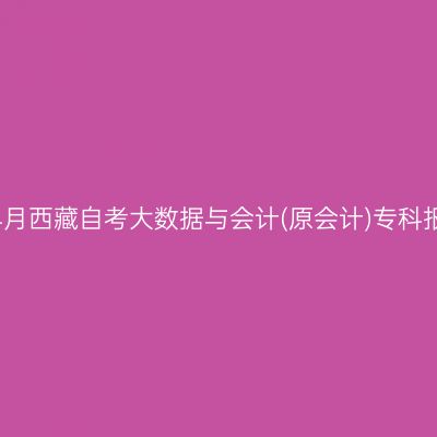 2025年4月西藏自考大数据与会计(原会计)专科报名入口