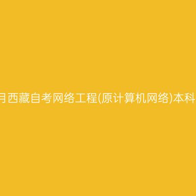 2025年4月西藏自考网络工程(原计算机网络)本科报名入口