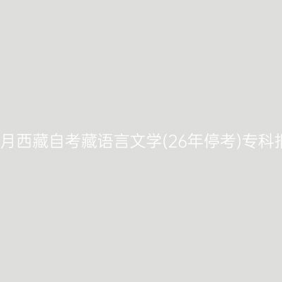 2025年4月西藏自考藏语言文学(26年停考)专科报名费用