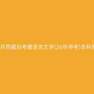 2025年4月西藏自考藏语言文学(26年停考)本科报名费用