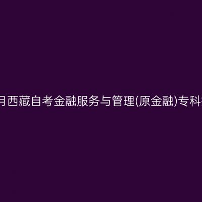 2025年4月西藏自考金融服务与管理(原金融)专科报名费用