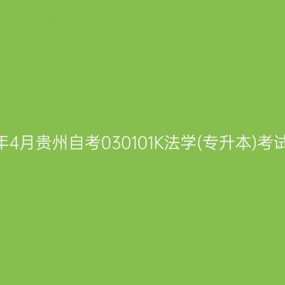 2025年4月贵州自考030101K法学(专升本)考试安排