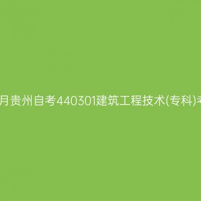 2025年4月贵州自考440301建筑工程技术(专科)考试安排