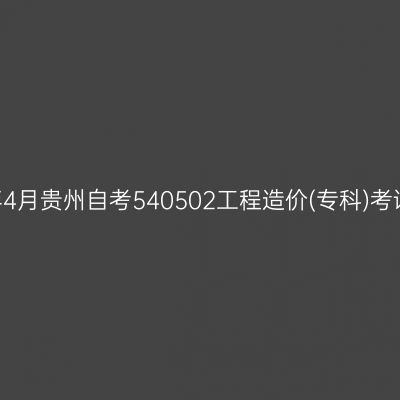 2025年4月贵州自考540502工程造价(专科)考试安排