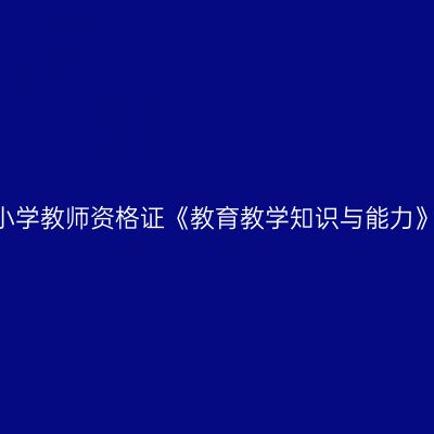 2025上半年小学教师资格证《教育教学知识与能力》真题及答案