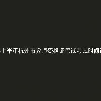 2025上半年杭州市教师资格证笔试考试时间详解