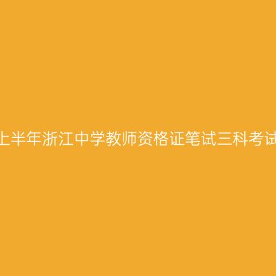 2025上半年浙江中学教师资格证笔试三科考试时间