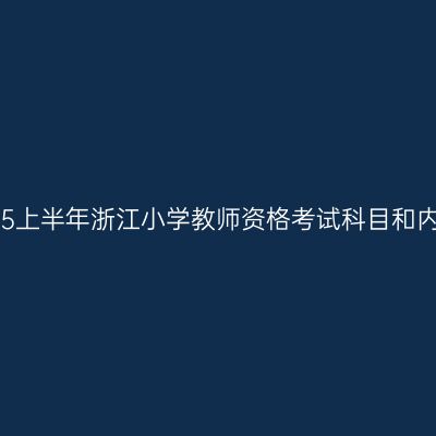 2025上半年浙江小学教师资格考试科目和内容