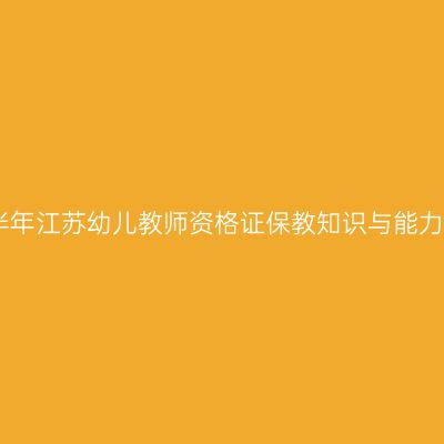 2025下半年江苏幼儿教师资格证保教知识与能力考什么？