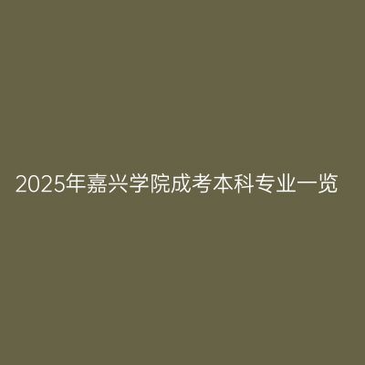 2025年嘉兴学院成考本科专业一览
