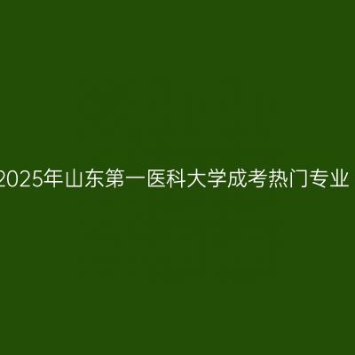 2025年山东第一医科大学成考热门专业
