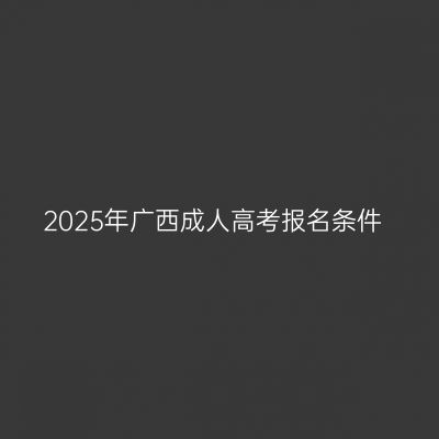 2025年广西成人高考报名条件