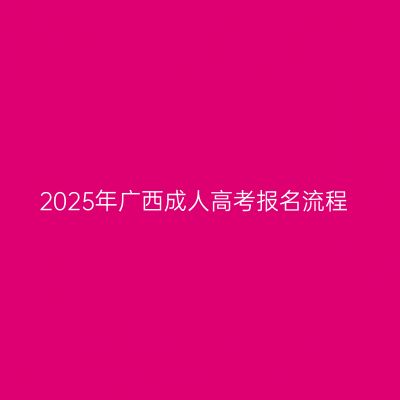 2025年广西成人高考报名流程