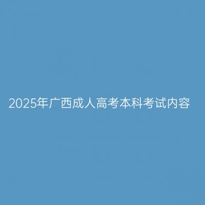 2025年广西成人高考本科考试内容
