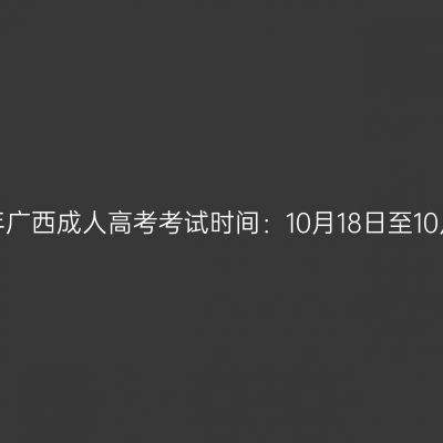 2025年广西成人高考考试时间：10月18日至10月19日