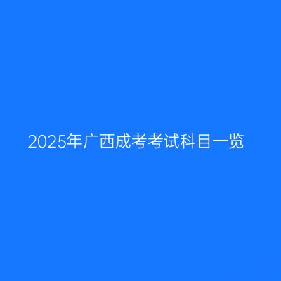 2025年广西成考考试科目一览