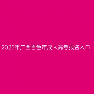 2025年广西百色市成人高考报名入口