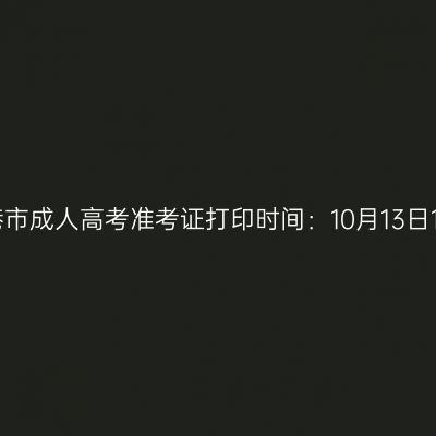 2025年广西防城港市成人高考准考证打印时间：10月13日12:00至19日17:00