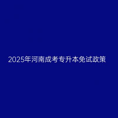 2025年河南成考专升本免试政策