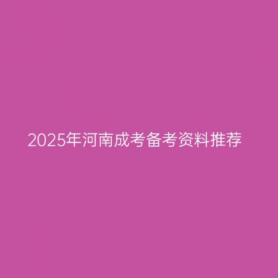 2025年河南成考备考资料推荐