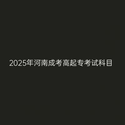 2025年河南成考高起专考试科目