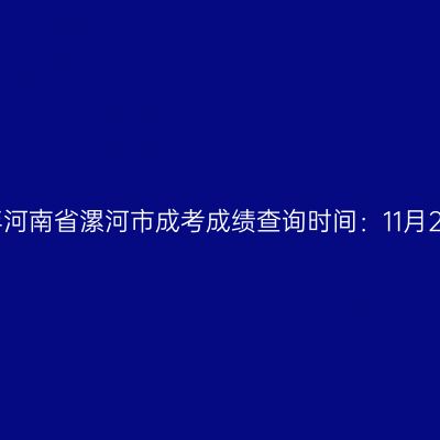 2025年河南省漯河市成考成绩查询时间：11月20日起
