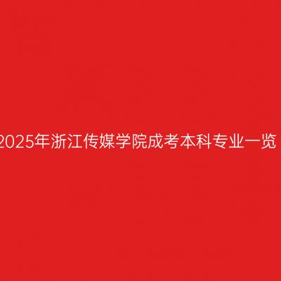 2025年浙江传媒学院成考本科专业一览