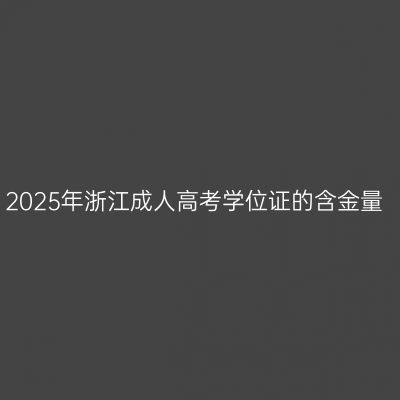 2025年浙江成人高考学位证的含金量