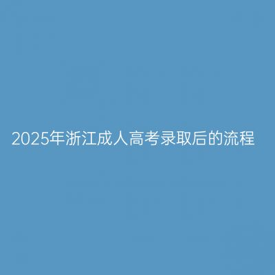 2025年浙江成人高考录取后的流程