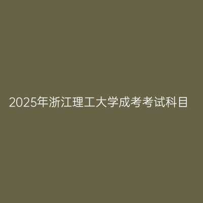 2025年浙江理工大学成考考试科目