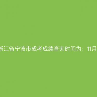 2025年浙江省宁波市成考成绩查询时间为：11月20日起