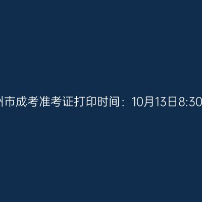 2025年浙江省湖州市成考准考证打印时间：10月13日8:30至10月19日17:00