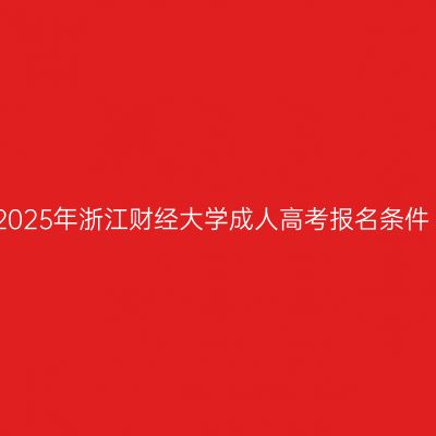 2025年浙江财经大学成人高考报名条件