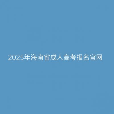 2025年海南省成人高考报名官网
