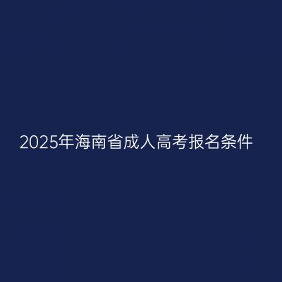 2025年海南省成人高考报名条件
