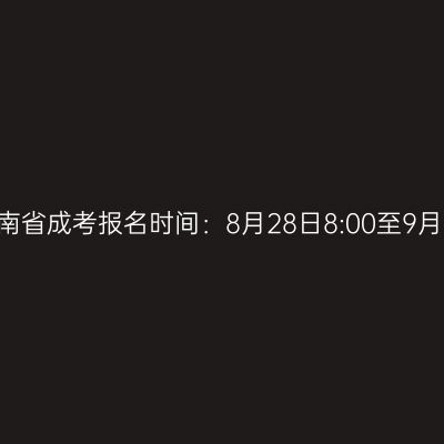 2025年海南省成考报名时间：8月28日8:00至9月4日17:30