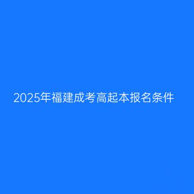 2025年福建成考高起本报名条件