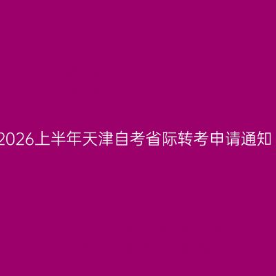 2026上半年天津自考省际转考申请通知