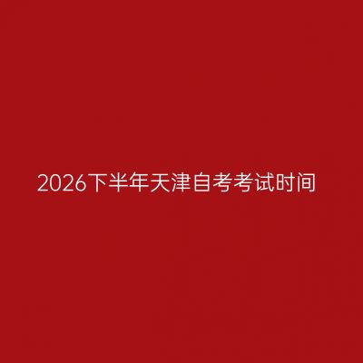 2026下半年天津自考考试时间