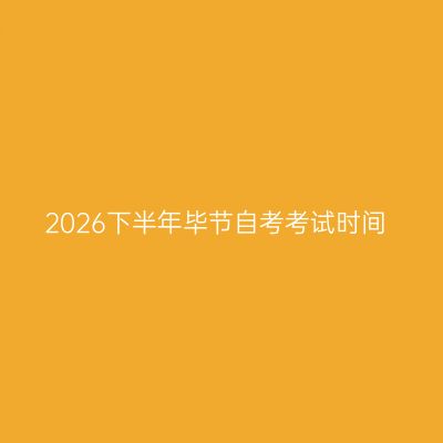 2026下半年毕节自考考试时间