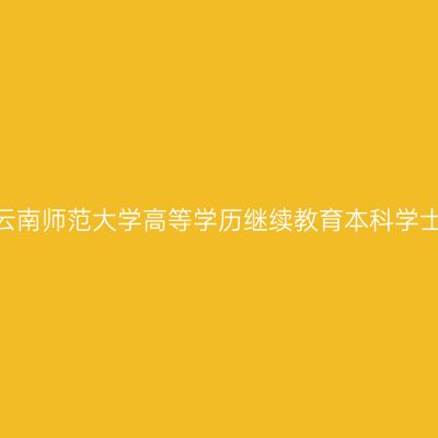 2026年上半年云南师范大学高等学历继续教育本科学士学位申请通知