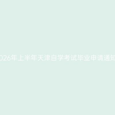 2026年上半年天津自学考试毕业申请通知