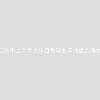 2026年上半年天津自考毕业申请重要提示