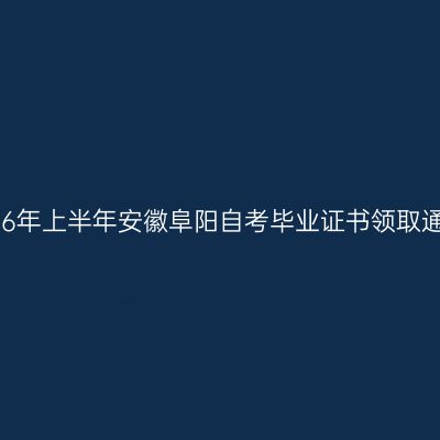 2026年上半年安徽阜阳自考毕业证书领取通知