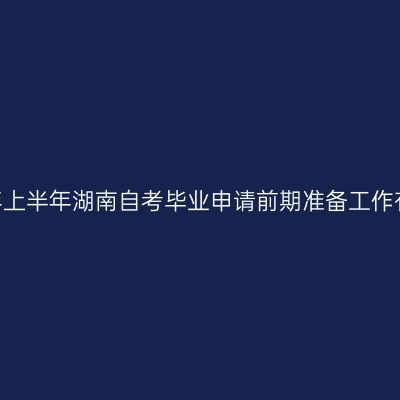 2026年上半年湖南自考毕业申请前期准备工作有哪些